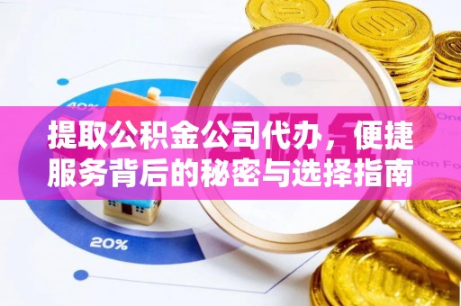 桂平提取公积金公司代办，便捷服务背后的秘密与选择指南