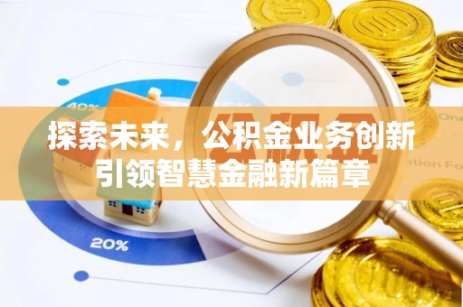 桂平探索未来，公积金业务创新引领智慧金融新篇章