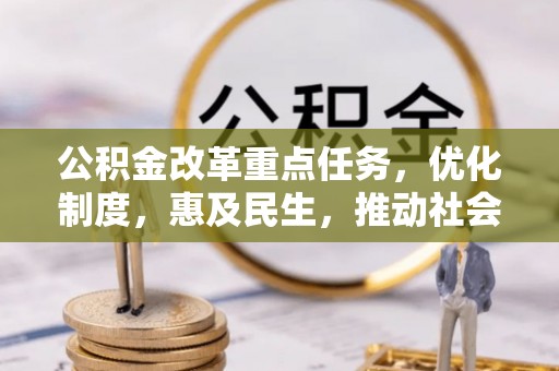 桂平公积金改革重点任务，优化制度，惠及民生，推动社会公平发展