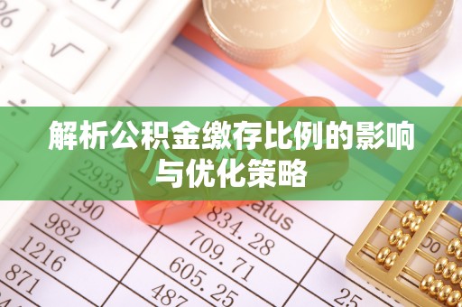 桂平解析公积金缴存比例的影响与优化策略