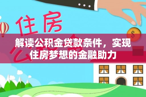 桂平解读公积金贷款条件，实现住房梦想的金融助力