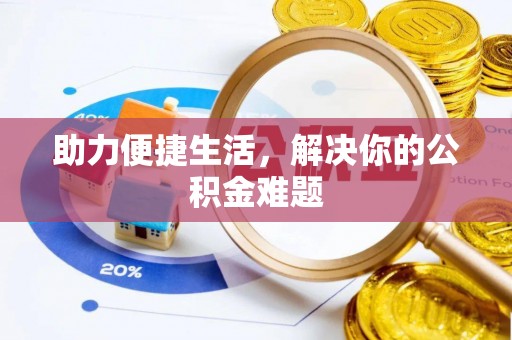 桂平助力便捷生活，解决你的公积金难题