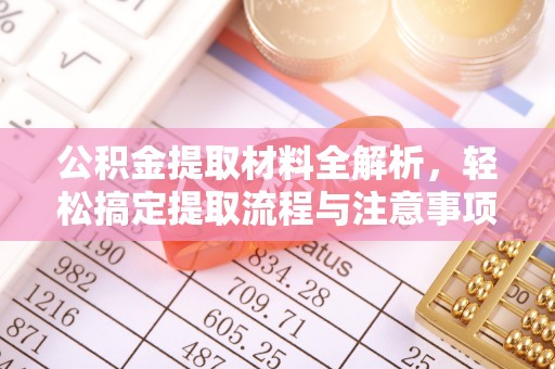 桂平公积金提取材料全解析，轻松搞定提取流程与注意事项