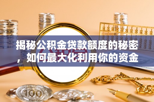 桂平揭秘公积金贷款额度的秘密，如何最大化利用你的资金
