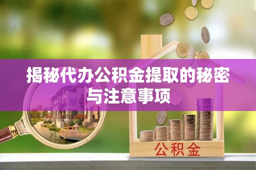 桂平揭秘代办公积金提取的秘密与注意事项
