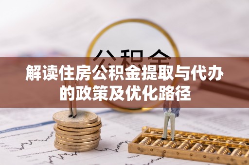 桂平解读住房公积金提取与代办的政策及优化路径