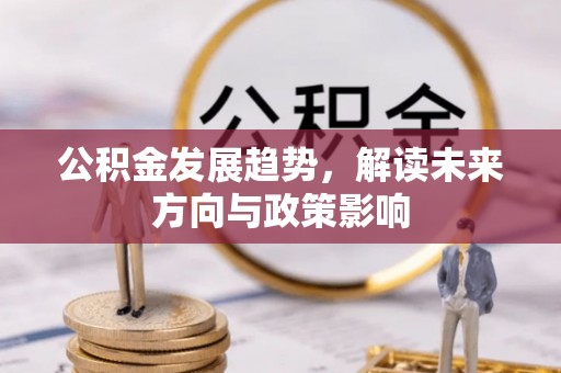 桂平公积金发展趋势，解读未来方向与政策影响