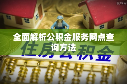 桂平全面解析公积金服务网点查询方法