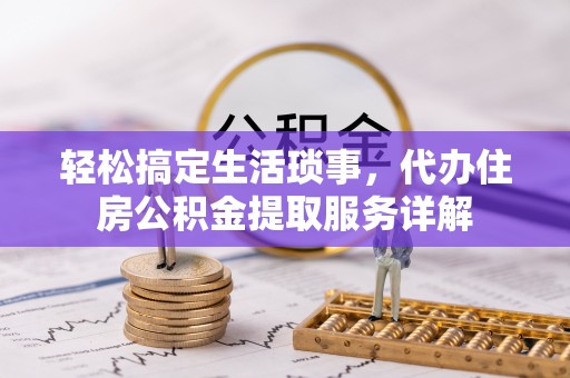 桂平轻松搞定生活琐事，代办住房公积金提取服务详解