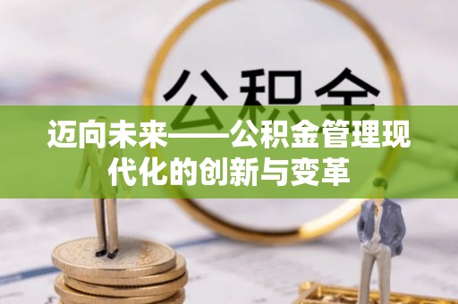 桂平迈向未来——公积金管理现代化的创新与变革