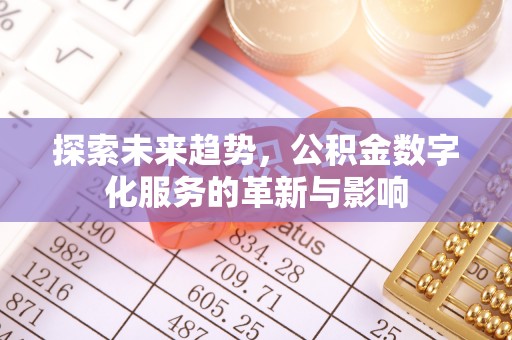 桂平探索未来趋势，公积金数字化服务的革新与影响