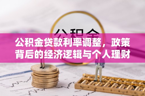 桂平公积金贷款利率调整，政策背后的经济逻辑与个人理财策略