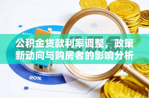 桂平公积金贷款利率调整，政策新动向与购房者的影响分析