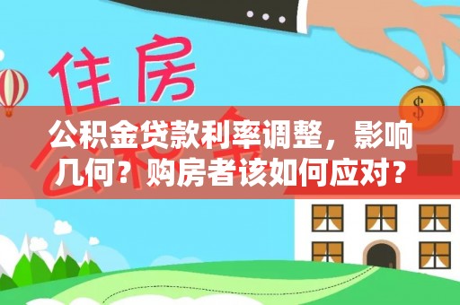 桂平公积金贷款利率调整，影响几何？购房者该如何应对？