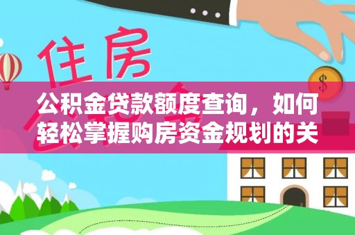 桂平公积金贷款额度查询，如何轻松掌握购房资金规划的关键