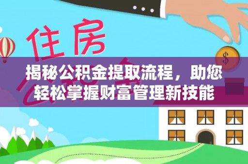 桂平揭秘公积金提取流程，助您轻松掌握财富管理新技能