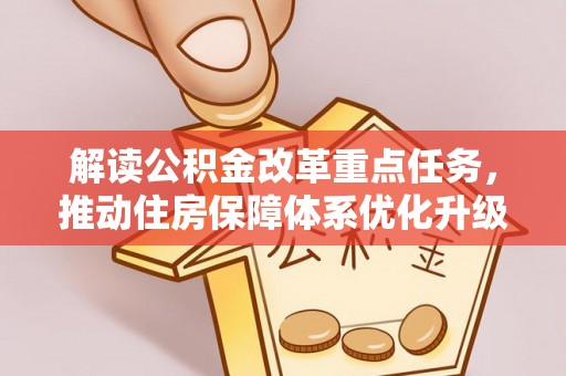 桂平解读公积金改革重点任务，推动住房保障体系优化升级