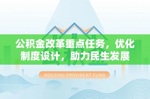 桂平公积金改革重点任务，优化制度设计，助力民生发展