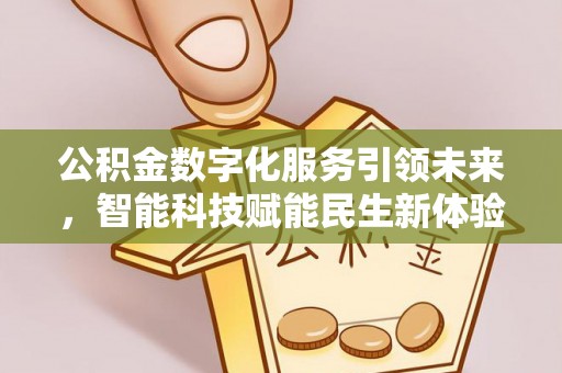 桂平公积金数字化服务引领未来，智能科技赋能民生新体验