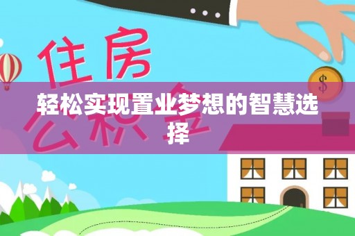 桂平轻松实现置业梦想的智慧选择