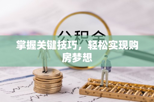 桂平掌握关键技巧，轻松实现购房梦想