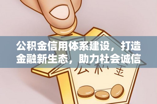 桂平公积金信用体系建设，打造金融新生态，助力社会诚信发展