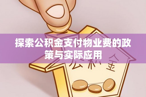 桂平探索公积金支付物业费的政策与实际应用
