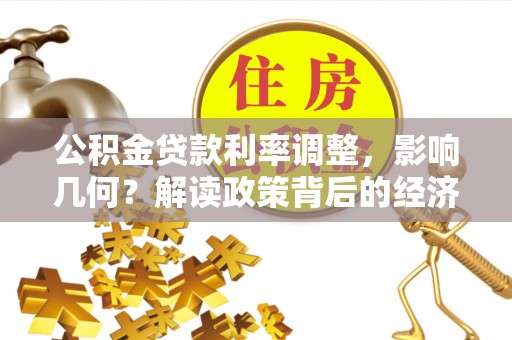 桂平公积金贷款利率调整，影响几何？解读政策背后的经济逻辑
