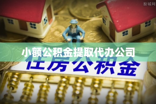 桂平小额公积金提取代办公司