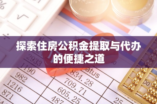 桂平探索住房公积金提取与代办的便捷之道