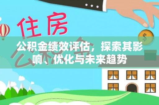 桂平公积金绩效评估，探索其影响、优化与未来趋势