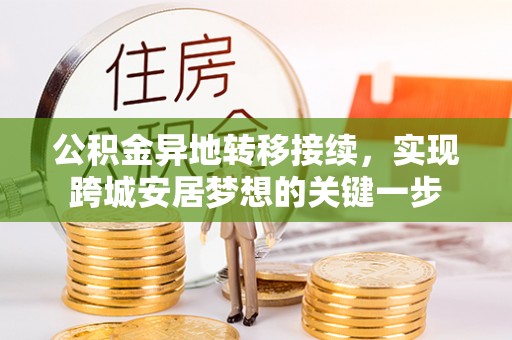 桂平公积金异地转移接续，实现跨城安居梦想的关键一步