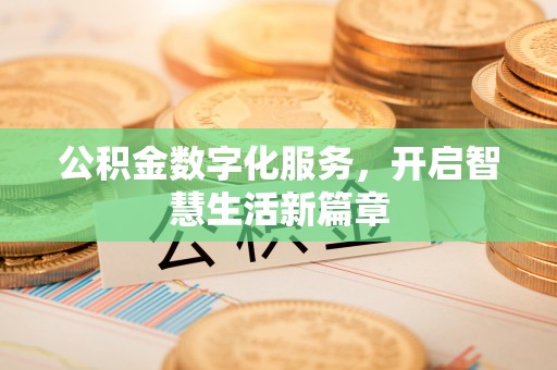 桂平公积金数字化服务，开启智慧生活新篇章