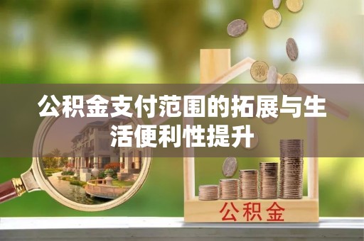 桂平公积金支付范围的拓展与生活便利性提升