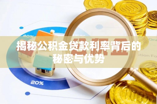 桂平揭秘公积金贷款利率背后的秘密与优势