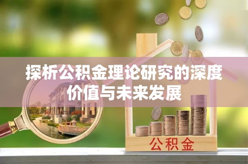 桂平探析公积金理论研究的深度价值与未来发展