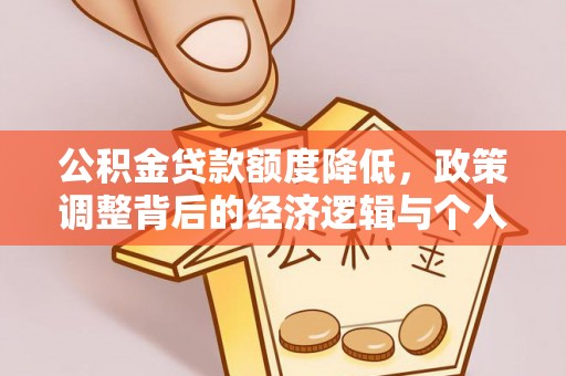 桂平公积金贷款额度降低，政策调整背后的经济逻辑与个人应对策略
