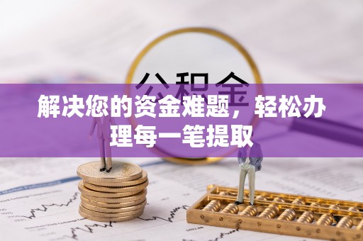 桂平解决您的资金难题，轻松办理每一笔提取