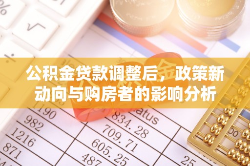 桂平公积金贷款调整后，政策新动向与购房者的影响分析