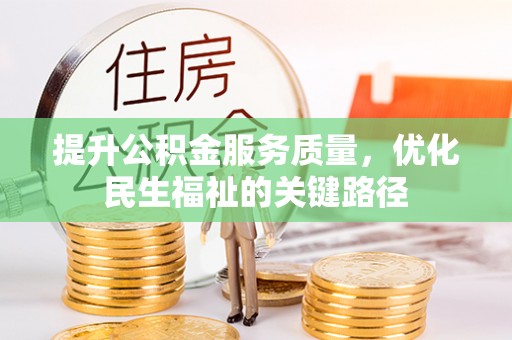 桂平提升公积金服务质量，优化民生福祉的关键路径