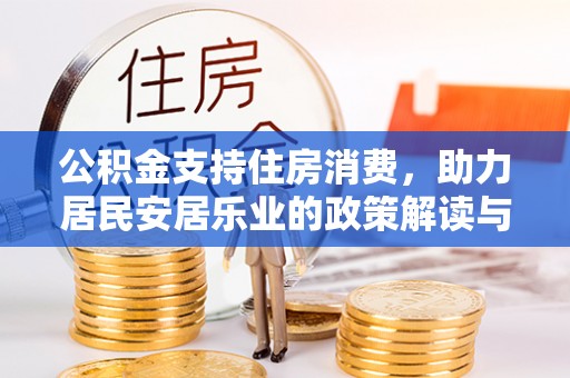桂平公积金支持住房消费，助力居民安居乐业的政策解读与展望