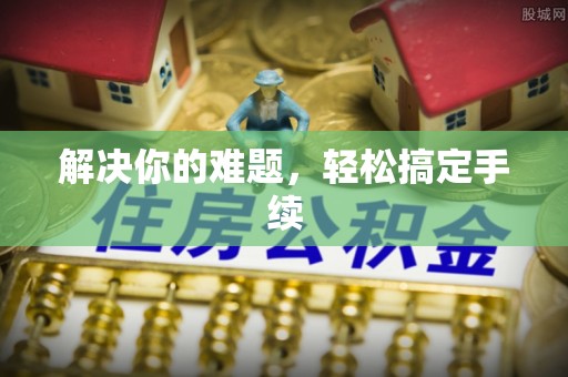桂平解决你的难题，轻松搞定手续