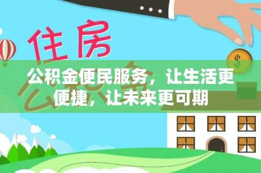 桂平公积金便民服务，让生活更便捷，让未来更可期