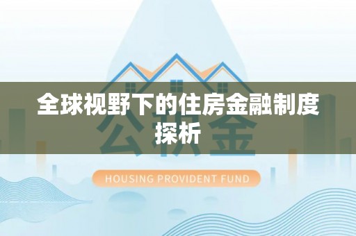 桂平全球视野下的住房金融制度探析