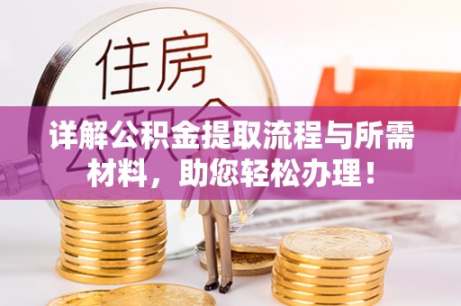 桂平详解公积金提取流程与所需材料，助您轻松办理！