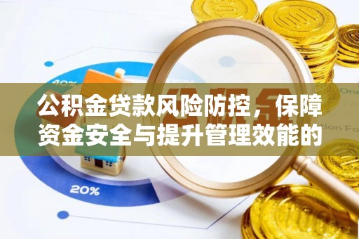 桂平公积金贷款风险防控，保障资金安全与提升管理效能的多维度探索