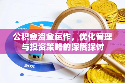 桂平公积金资金运作，优化管理与投资策略的深度探讨