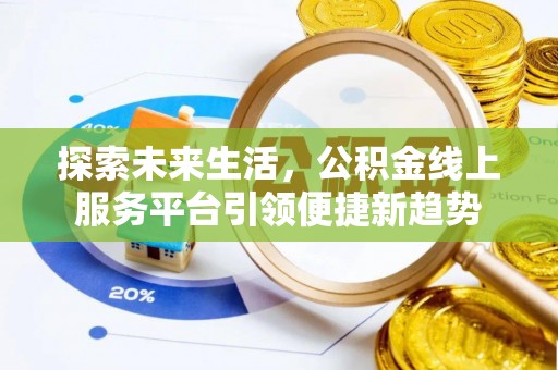 桂平探索未来生活，公积金线上服务平台引领便捷新趋势