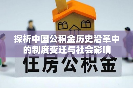 桂平探析中国公积金历史沿革中的制度变迁与社会影响