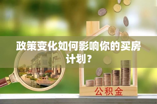 桂平政策变化如何影响你的买房计划？